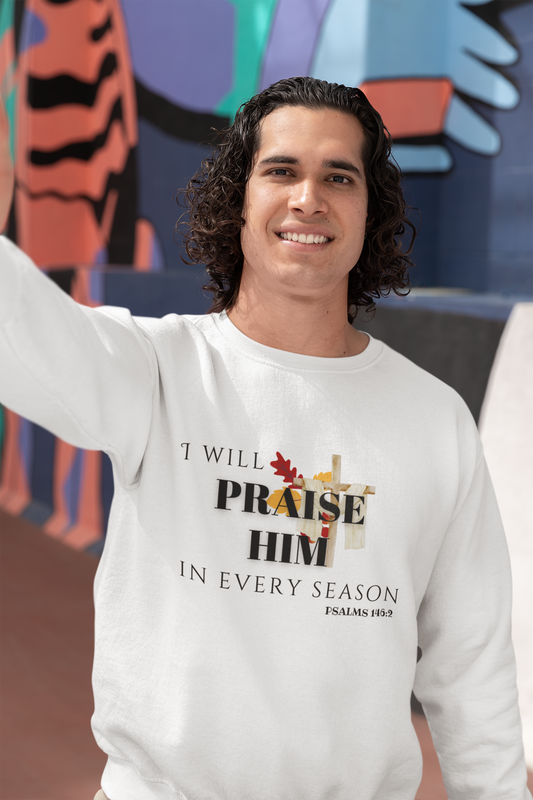 Faith-Inspired Crewneck Sweatshirt | I Will Praise Him in Every Season, Christian Apparel, Cozy Gift, Fall Fashion, Unisex Sweatshirt